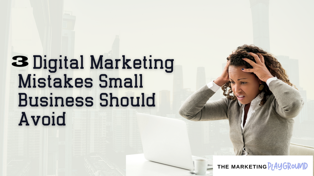 3 Digital Marketing Mistakes Small Businesses Should Avoid